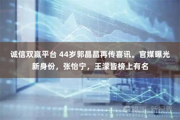 诚信双赢平台 44岁郭晶晶再传喜讯。官媒曝光新身份，张怡宁，王濛皆榜上有名