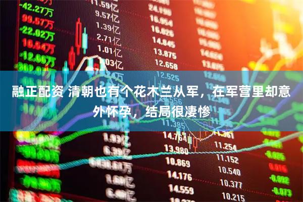 融正配资 清朝也有个花木兰从军，在军营里却意外怀孕，结局很凄惨